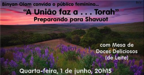 Binyan Olam - Publico Feminino: A União Faz a Torah - Preparando para Shavuot