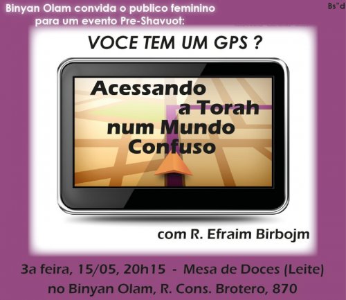 "Você tem um GPS? Acessando a Torah num Mundo Confuso" - Palestra Pré Shavuot com Rabino Efraim Birbojm no Binyan Olam