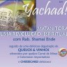 Grupo Feminino Yachad: "Matan Torá: Uma Trajetória Espiritual" - Palestra com Rabino Shamai Ende + Degustação de Queijos e Vinhos