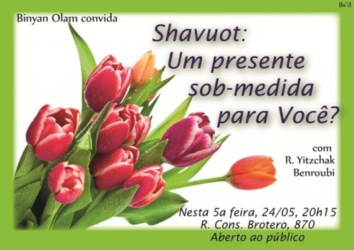 Binyan Olam: "Shavuot: Um Presente Sob Medida para Você?", com o R. Yitzchak Benroubi