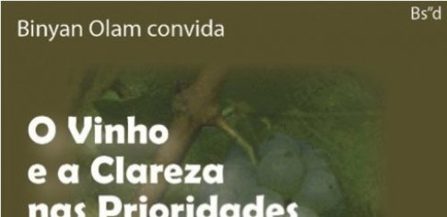 Binyan Olam Convida: "O Vinho e a Clareza nas Prioridades", com o R. Yitzchak Benroubi