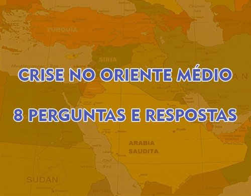 CRISE NO ORIENTE MÉDIO - 8 PERGUNTAS E RESPOSTAS